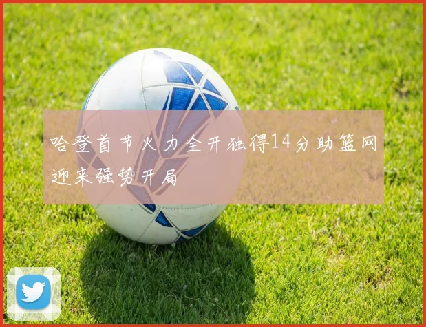 哈登首节火力全开独得14分助篮网迎来强势开局